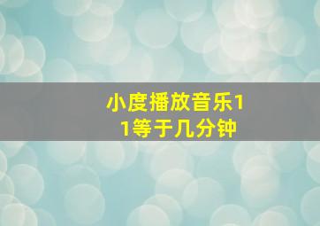 小度播放音乐1 1等于几分钟